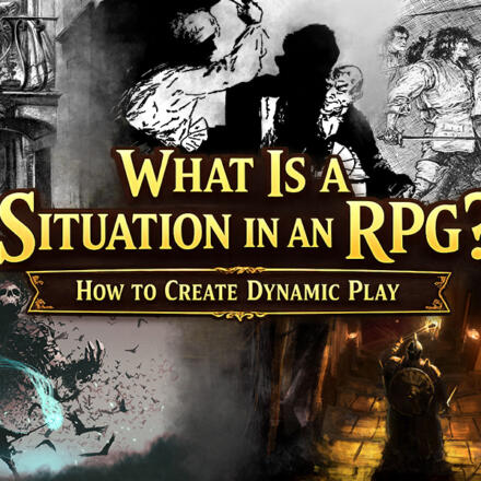What Is a Situation in an RPG? How to Create Dynamic Play.