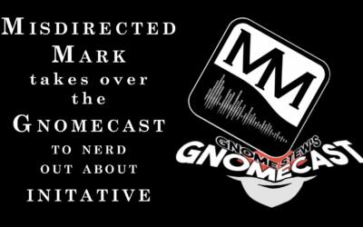 Gnomecast 240 – Initiative – The Misdirected Mark Podcast takes over the Gnomecast